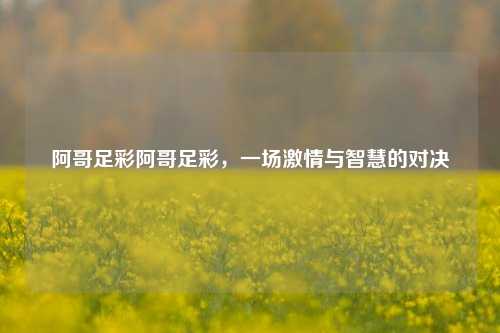 阿哥足彩阿哥足彩，一场激情与智慧的对决