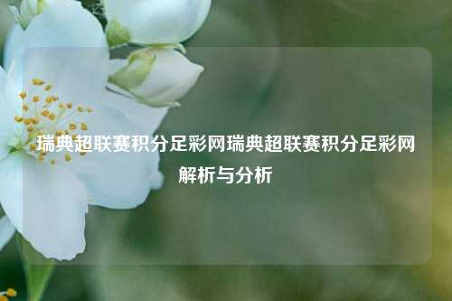 瑞典超联赛积分足彩网瑞典超联赛积分足彩网解析与分析