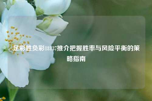 足彩胜负彩18137推介把握胜率与风险平衡的策略指南