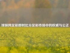 球探网足彩即时比分足彩市场中的权威与公正