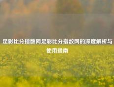 足彩比分指数网足彩比分指数网的深度解析与使用指南