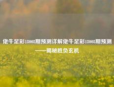 佬牛足彩18008期预测详解佬牛足彩18008期预测——揭秘胜负玄机