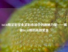 16138期足彩奖金足彩市场中的神秘力量——揭秘16138期的高额奖金