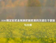 18101期足彩奖金预测把握胜算的关键在于数据与分析