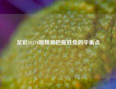 足彩18174期预测把握胜负的平衡点