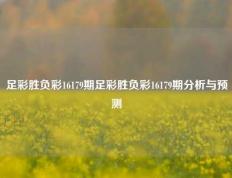 足彩胜负彩16179期足彩胜负彩16179期分析与预测