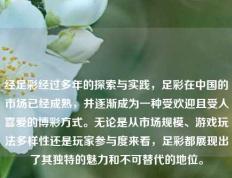 经足彩经过多年的探索与实践，足彩在中国的市场已经成熟，并逐渐成为一种受欢迎且受人喜爱的博彩方式。无论是从市场规模、游戏玩法多样性还是玩家参与度来看，足彩都展现出了其独特的魅力和不可替代的地位。