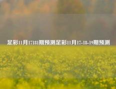 足彩11月17181期预测足彩11月17-18-19期预测