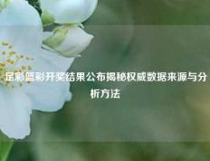 足彩篮彩开奖结果公布揭秘权威数据来源与分析方法