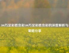 500万足彩胜负彩500万足彩胜负彩的深度解析与策略分享