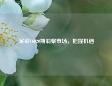 足彩16020期洞察市场，把握机遇
