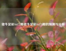 佬牛足彩16172期老牛足彩16172期的预测与分析