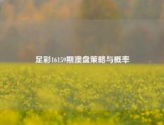 足彩16159期澳盘策略与概率