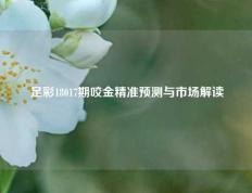 足彩18017期咬金精准预测与市场解读
