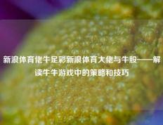 新浪体育佬牛足彩新浪体育大佬与牛股——解读牛牛游戏中的策略和技巧