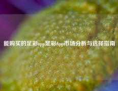 能购买的足彩app足彩App市场分析与选择指南