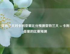 亚特兰大对卡利亚里比分预测亚特兰大 vs 卡利亚里的比赛预测