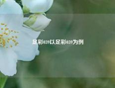 足彩039以足彩039为例