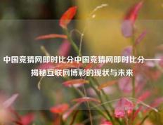 中国竞猜网即时比分中国竞猜网即时比分——揭秘互联网博彩的现状与未来