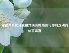 雷速体育比分直播竞猜实时预测与即时互动的体育盛宴