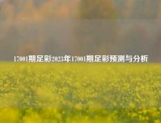 17001期足彩2023年17001期足彩预测与分析