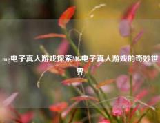 mg电子真人游戏探索MG电子真人游戏的奇妙世界