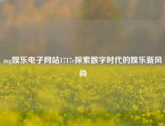 mg娱乐电子网站1717c探索数字时代的娱乐新风尚