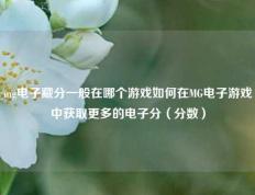 mg电子藏分一般在哪个游戏如何在MG电子游戏中获取更多的电子分（分数）