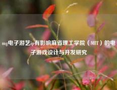 mg电子游艺ip有影响麻省理工学院（MIT）的电子游戏设计与开发研究