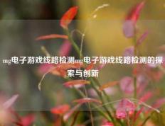 mg电子游戏线路检测mg电子游戏线路检测的探索与创新