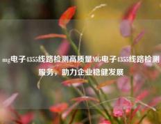 mg电子4355线路检测高质量MG电子4355线路检测服务，助力企业稳健发展