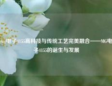 mg电子4155高科技与传统工艺完美融合——MG电子4155的诞生与发展
