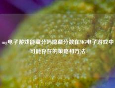 mg电子游戏能藏分吗隐藏分数在MG电子游戏中可能存在的策略和方法