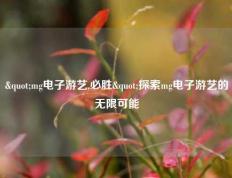 "mg电子游艺,必胜"探索mg电子游艺的无限可能