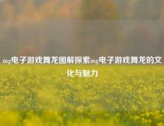 mg电子游戏舞龙图解探索mg电子游戏舞龙的文化与魅力