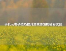 手机mg电子技巧提升游戏体验的秘密武器