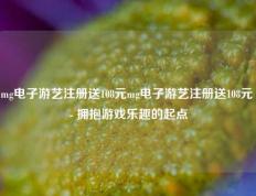 mg电子游艺注册送108元mg电子游艺注册送108元 - 拥抱游戏乐趣的起点