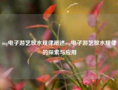 mg电子游艺放水规律阐述mg电子游艺放水规律的探索与应用