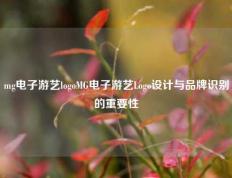 mg电子游艺logoMG电子游艺Logo设计与品牌识别的重要性