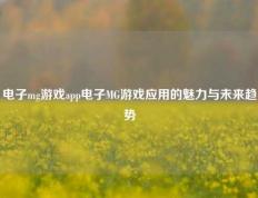 电子mg游戏app电子MG游戏应用的魅力与未来趋势