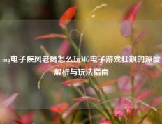 mg电子疾风老鹰怎么玩MG电子游戏狂飙的深度解析与玩法指南