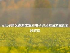 ag电子游艺遨游太空AG电子游艺遨游太空的奇妙旅程