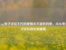 mg电子试玩不朽的爱情永不褪色的爱，从MG电子试玩到永恒爱情