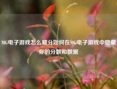 MG电子游戏怎么藏分如何在MG电子游戏中隐藏你的分数和数据