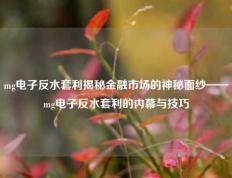 mg电子反水套利揭秘金融市场的神秘面纱——mg电子反水套利的内幕与技巧
