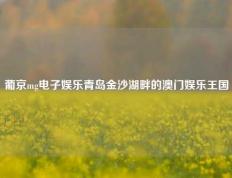 葡京mg电子娱乐青岛金沙湖畔的澳门娱乐王国