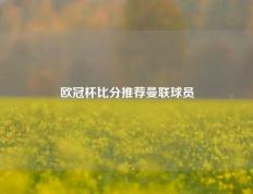 欧冠杯比分推荐曼联球员