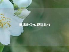 篮球比分90vs篮球比分