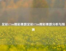 足彩17166期彩果数足彩17166期彩果数分析与预测