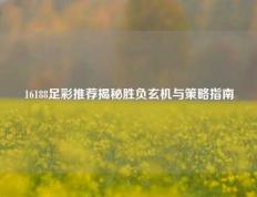 16188足彩推荐揭秘胜负玄机与策略指南